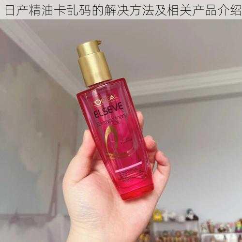 日产精油卡乱码的解决方法及相关产品介绍