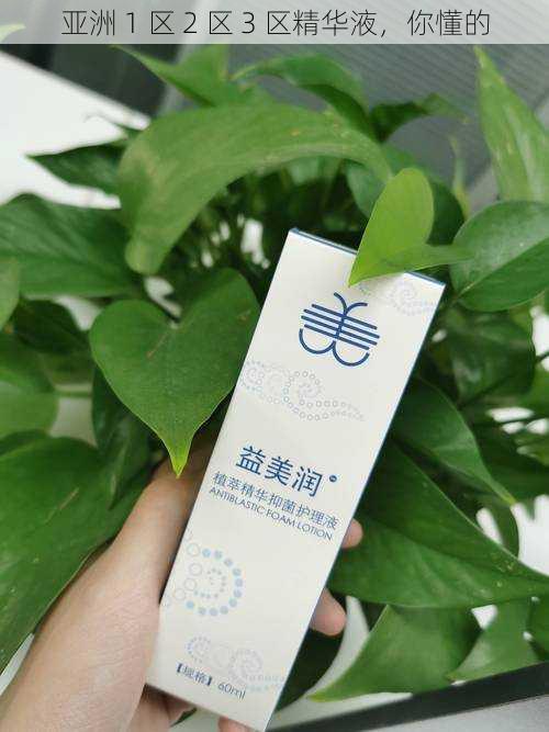 亚洲 1 区 2 区 3 区精华液,你懂的