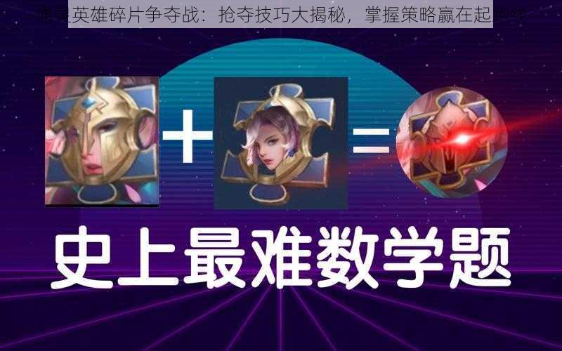 通灵英雄碎片争夺战:抢夺技巧大揭秘,掌握策略赢在起跑线