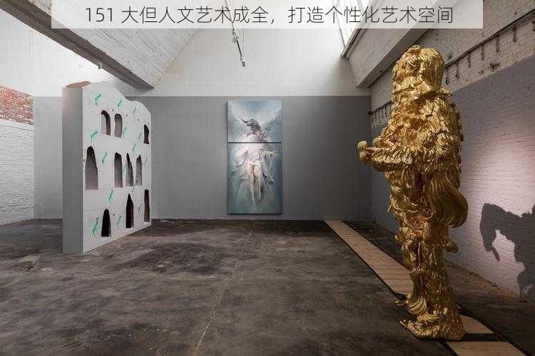 151 大但人文艺术成全,打造个性化艺术空间