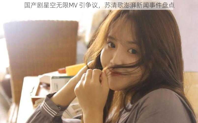 国产剧星空无限MV 引争议,苏清歌澎湃新闻事件盘点
