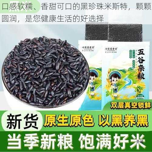 口感软糯、香甜可口的黑珍珠米斯特,颗颗圆润,是您健康生活的好选择