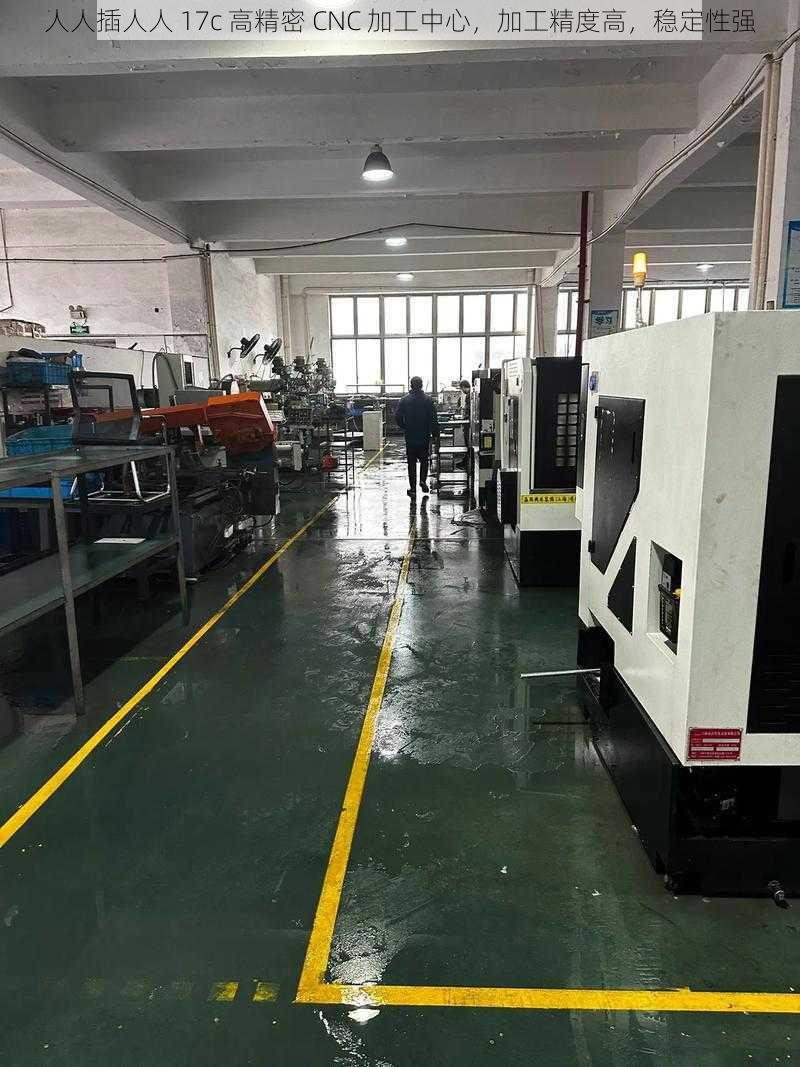 人人插人人 17c 高精密 CNC 加工中心,加工精度高,稳定性强
