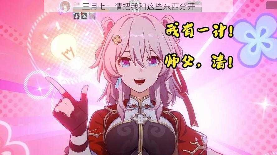 三月七:请把我和这些东西分开
