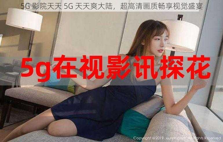 5G 影院天天 5G 天天爽大陆,超高清画质畅享视觉盛宴