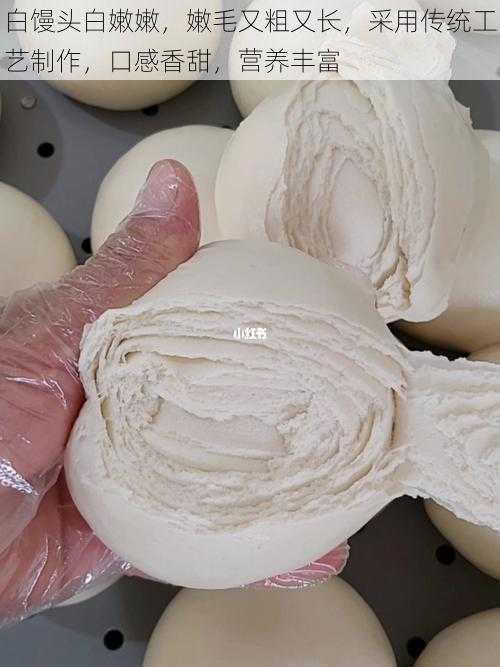 白馒头白嫩嫩,嫩毛又粗又长,采用传统工艺制作,口感香甜,营养丰富
