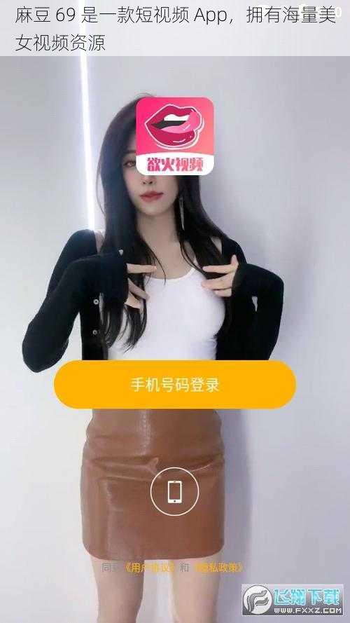 麻豆 69 是一款短视频 App,拥有海量美女视频资源