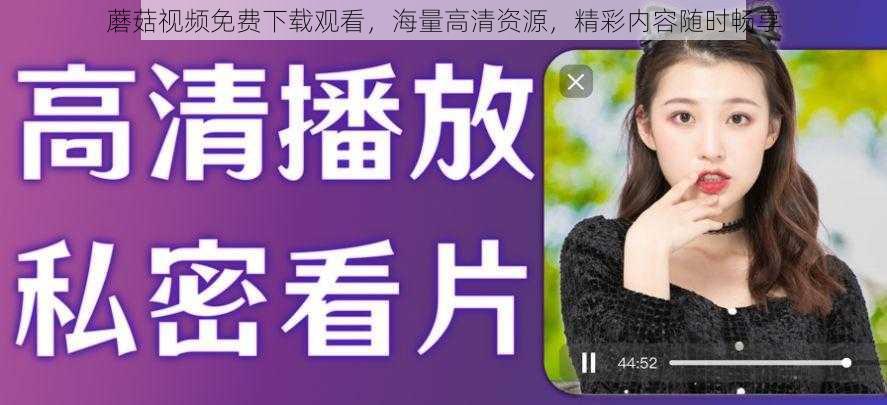 蘑菇视频免费下载观看,海量高清资源,精彩内容随时畅享