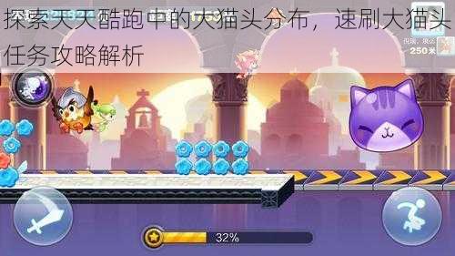 探索天天酷跑中的大猫头分布,速刷大猫头任务攻略解析
