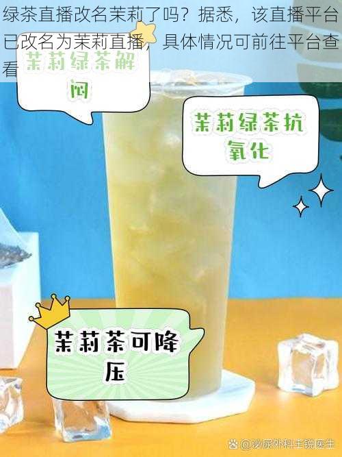 绿茶直播改名茉莉了吗?据悉,该直播平台已改名为茉莉直播,具体情况可前往平台查看