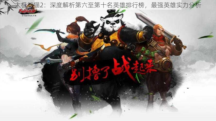 太极熊猫2:深度解析第六至第十名英雄排行榜,最强英雄实力分析