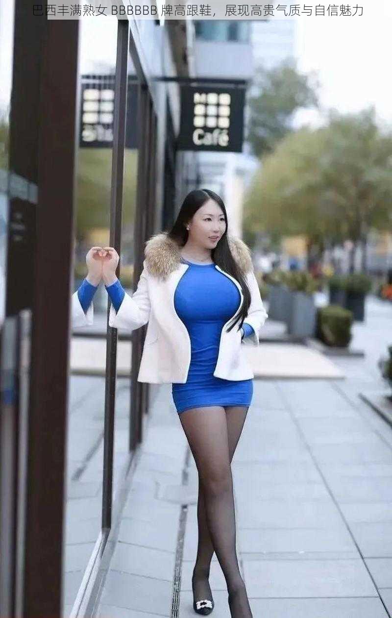 巴西丰满熟女 BBBBBB 牌高跟鞋,展现高贵气质与自信魅力
