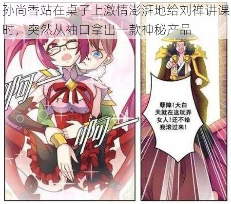 孙尚香站在桌子上激情澎湃地给刘禅讲课时,突然从袖口拿出一款神秘产品