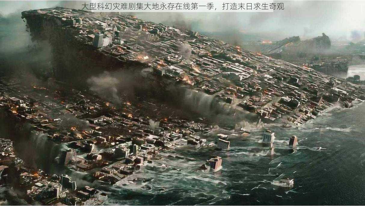大型科幻灾难剧集大地永存在线第一季,打造末日求生奇观