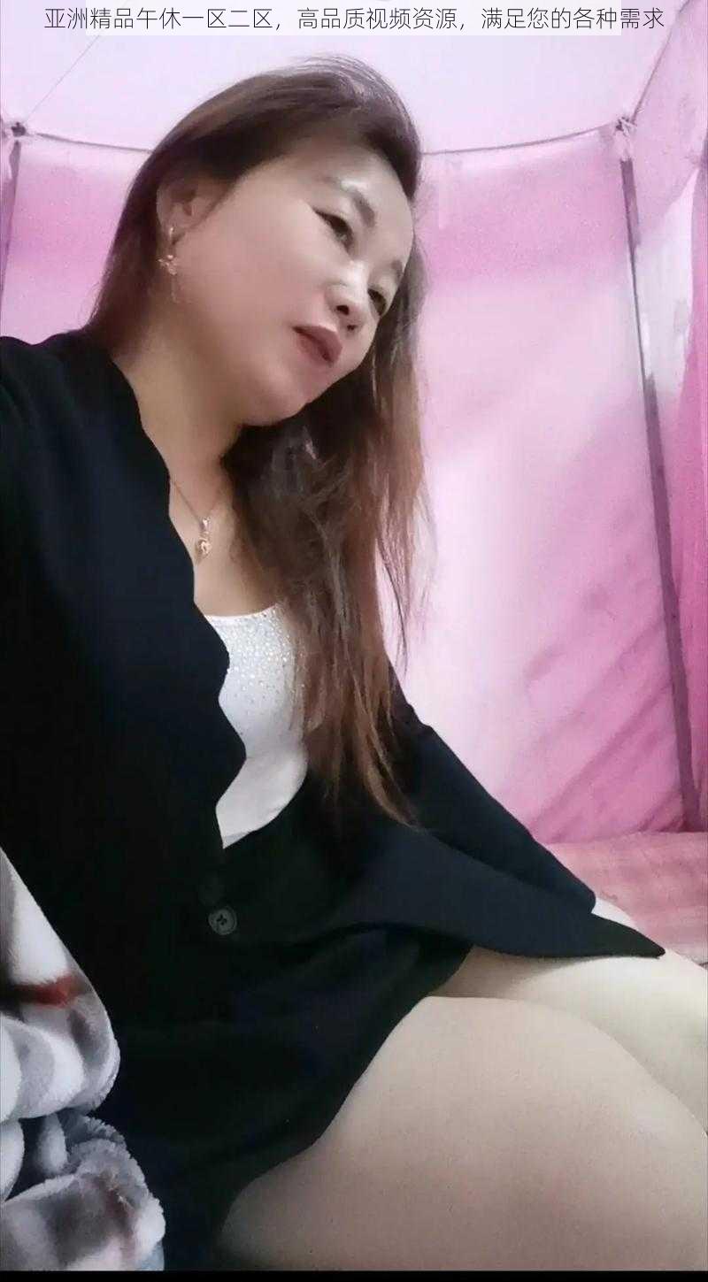 亚洲精品午休一区二区,高品质视频资源,满足您的各种需求