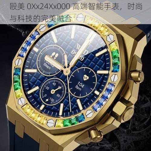 殴美 0Xx24Xx000 高端智能手表,时尚与科技的完美融合
