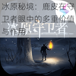 冰原秘境:鹿皮在守卫者眼中的多重价值与作用