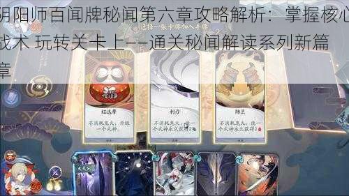 阴阳师百闻牌秘闻第六章攻略解析:掌握核心战术 玩转关卡上——通关秘闻解读系列新篇章
