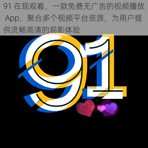91 在现观看,一款免费无广告的视频播放 App,聚合多个视频平台资源,为用户提供流畅高清的观影体验