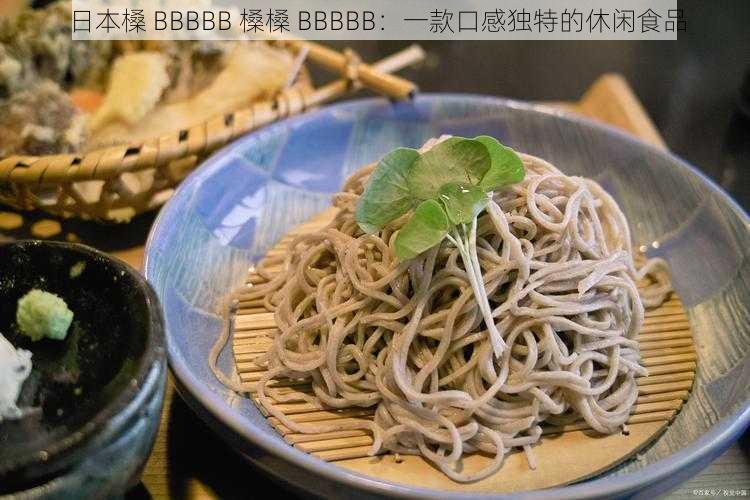 日本槡 BBBBB 槡槡 BBBBB:一款口感独特的休闲食品