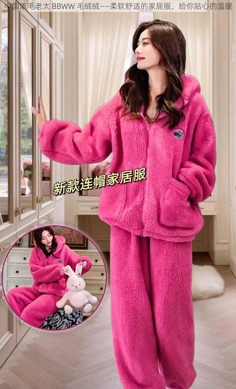 中国浓毛老太 BBWW 毛绒绒——柔软舒适的家居服,给你贴心的温暖