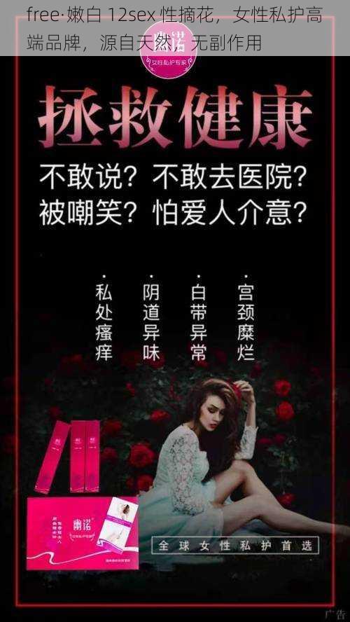 free·嫩白 12sex 性摘花,女性私护高端品牌,源自天然,无副作用