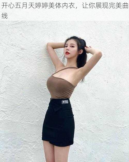 开心五月天婷婷美体内衣,让你展现完美曲线