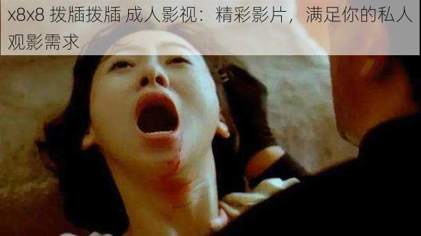 x8x8 拨牐拨牐 成人影视:精彩影片,满足你的私人观影需求