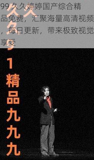 99 久久婷婷国产综合精品免费,汇聚海量高清视频,每日更新,带来极致视觉享受