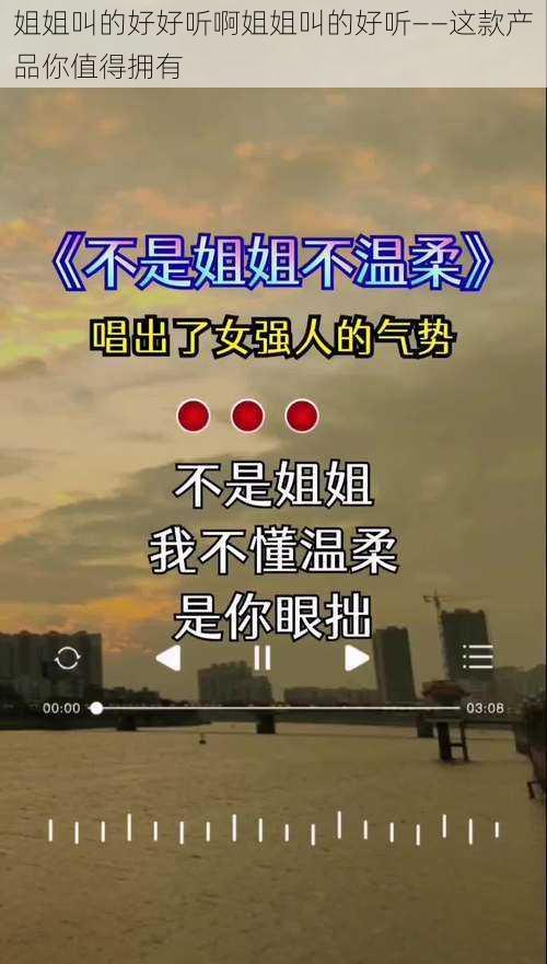姐姐叫的好好听啊姐姐叫的好听——这款产品你值得拥有