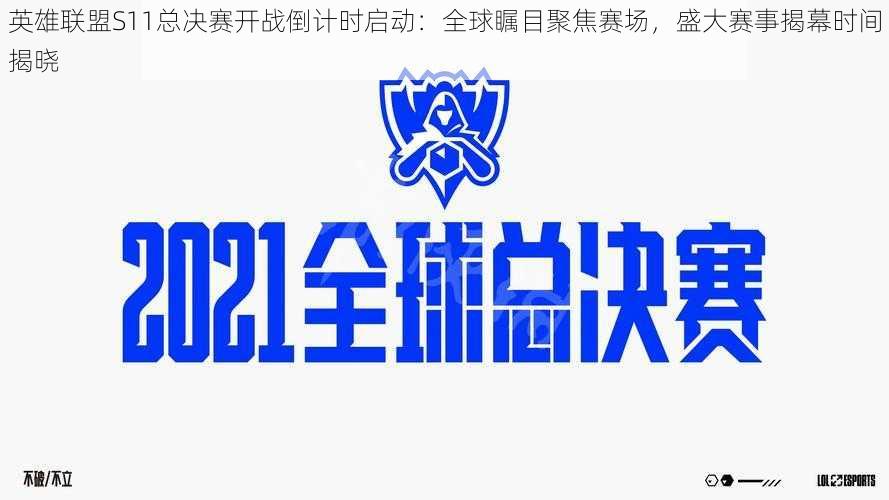 英雄联盟S11总决赛开战倒计时启动:全球瞩目聚焦赛场,盛大赛事揭幕时间揭晓