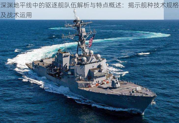 深渊地平线中的驱逐舰队伍解析与特点概述:揭示舰种技术规格及战术运用