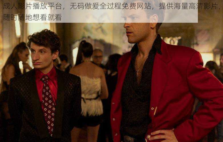 成人影片播放平台,无码做爰全过程免费网站,提供海量高清影片,随时随地想看就看