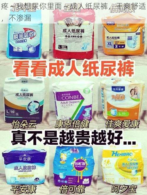 疼~我想尿你里面~成人纸尿裤,干爽舒适,不渗漏