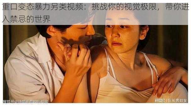 重口变态暴力另类视频:挑战你的视觉极限,带你进入禁忌的世界