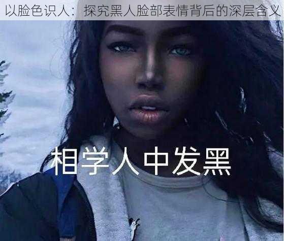 以脸色识人:探究黑人脸部表情背后的深层含义