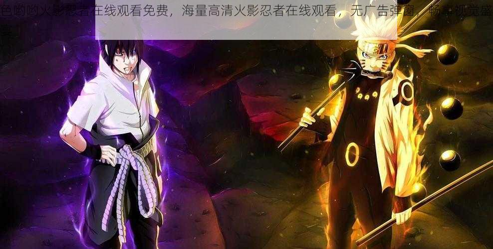 色哟哟火影忍者在线观看免费,海量高清火影忍者在线观看,无广告弹窗,畅享视觉盛宴