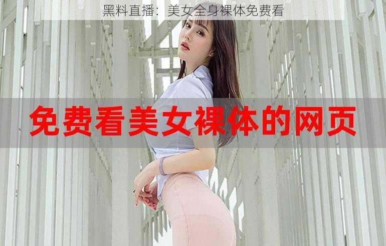 黑料直播:美女全身裸体免费看