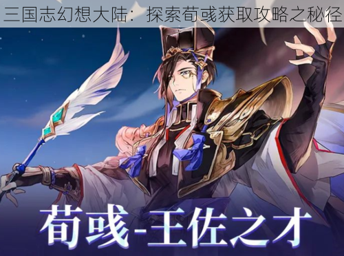 三国志幻想大陆:探索荀彧获取攻略之秘径