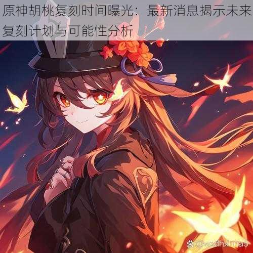 原神胡桃复刻时间曝光:最新消息揭示未来复刻计划与可能性分析