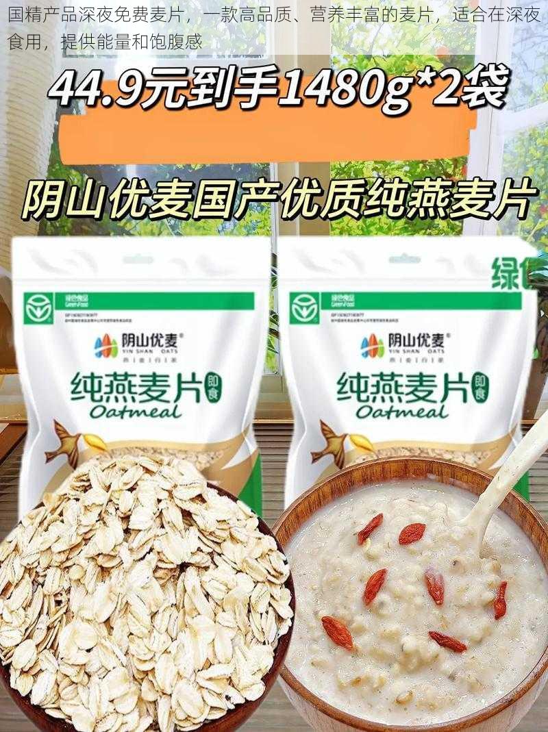 国精产品深夜免费麦片,一款高品质、营养丰富的麦片,适合在深夜食用,提供能量和饱腹感