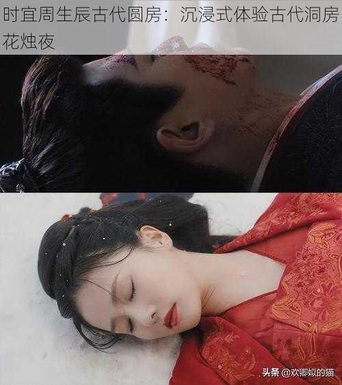 时宜周生辰古代圆房:沉浸式体验古代洞房花烛夜