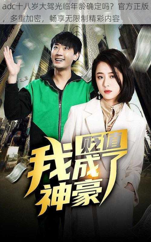 adc十八岁大驾光临年龄确定吗?官方正版,多重加密,畅享无限制精彩内容
