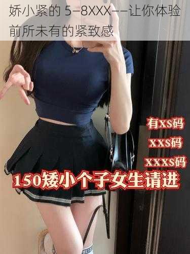娇小紧的 5—8XXX——让你体验前所未有的紧致感