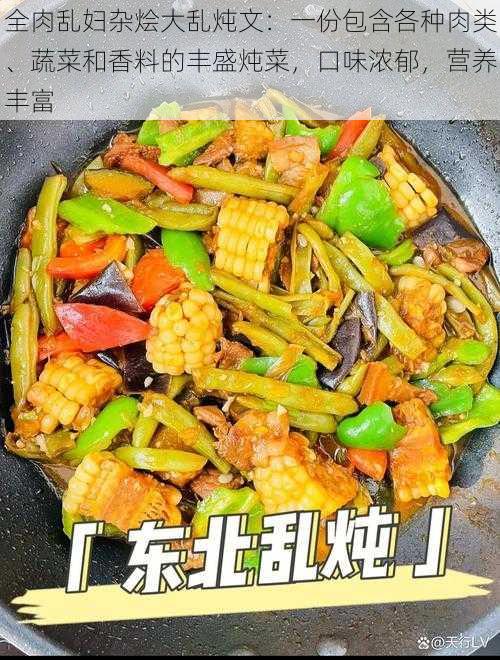 全肉乱妇杂烩大乱炖文:一份包含各种肉类、蔬菜和香料的丰盛炖菜,口味浓郁,营养丰富