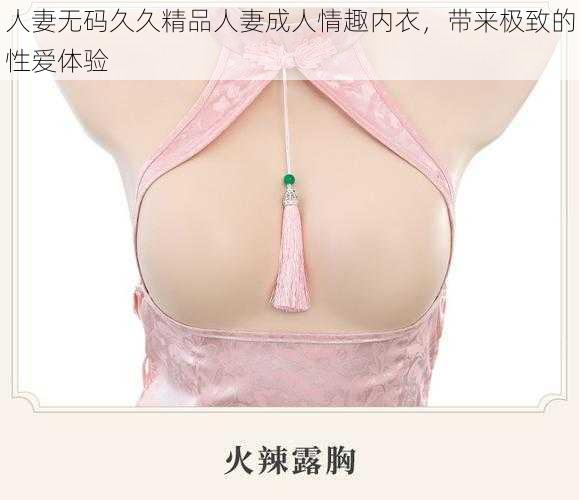 人妻无码久久精品人妻成人情趣内衣,带来极致的性爱体验