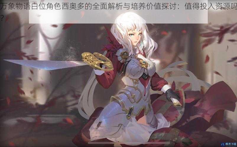 万象物语白位角色西奥多的全面解析与培养价值探讨:值得投入资源吗?