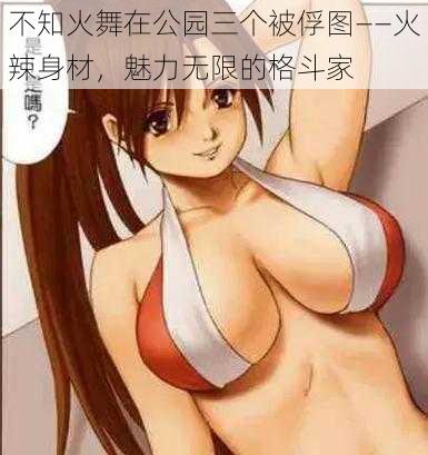 不知火舞在公园三个被俘图——火辣身材,魅力无限的格斗家