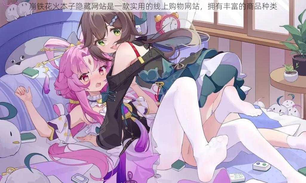 崩铁花火本子隐藏网站是一款实用的线上购物网站,拥有丰富的商品种类