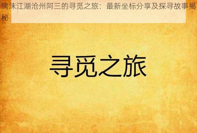 濡沫江湖沧州阿三的寻觅之旅:最新坐标分享及探寻故事揭秘